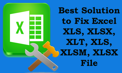 Best Solution to Fix Excel XLS, XLSX, XLT, XLS, XLSM, XLSX File