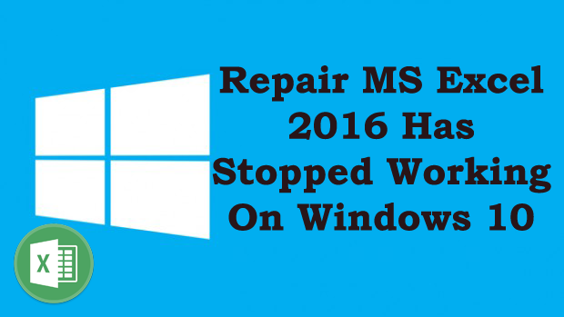 Repair MS Excel 2016 Has Stopped Working On Windows 10
