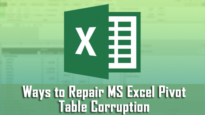 Ways to Repair MS Excel Pivot Table Corruption