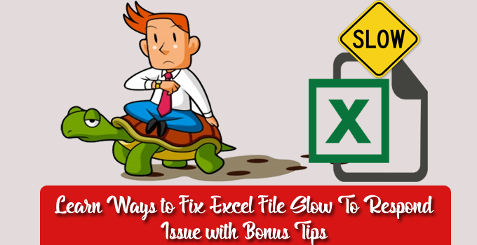 Learn Ways to Fix Excel File Slow To Respond Issue with Bonus Tips
