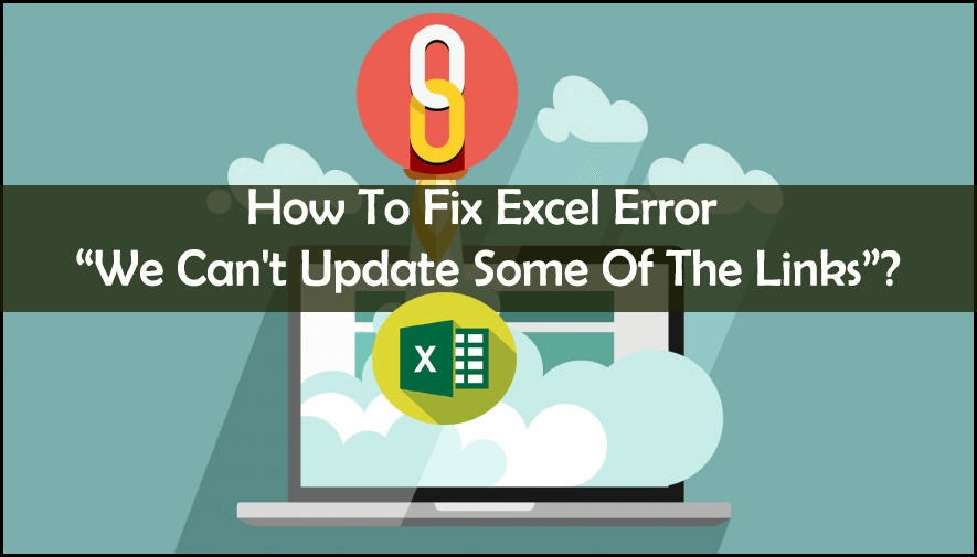 How To Fix Excel Error “We Can't Update Some Of The Links”?